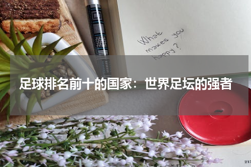 足球排名前十的国家：世界足坛的强者