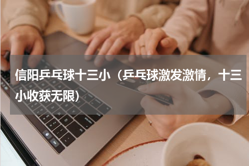 信阳乒乓球十三小（乒乓球激发激情，十三小收获无限）