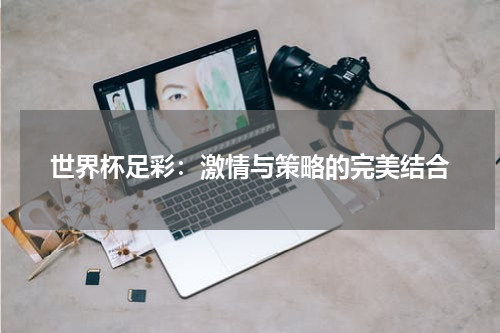 世界杯足彩：激情与策略的完美结合