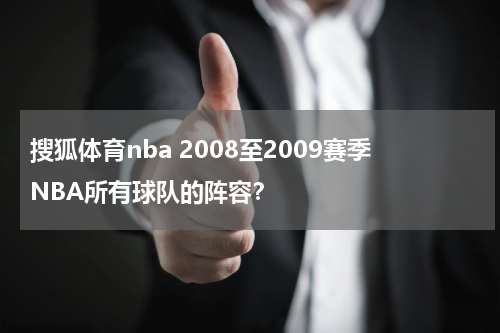 搜狐体育nba 2008至2009赛季NBA所有球队的阵容？