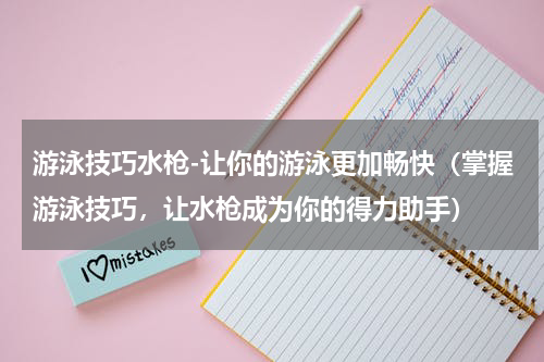 游泳技巧水枪-让你的游泳更加畅快（掌握游泳技巧，让水枪成为你的得力助手）