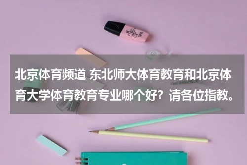 北京体育频道 东北师大体育教育和北京体育大学体育教育专业哪个好？请各位指教。