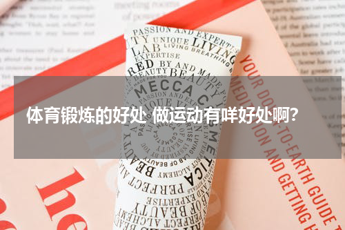 体育锻炼的好处 做运动有咩好处啊？