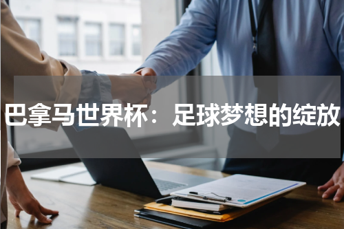 巴拿马世界杯：足球梦想的绽放
