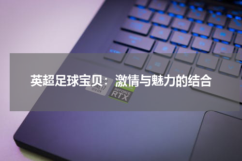 英超足球宝贝：激情与魅力的结合