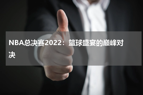 NBA总决赛2022：篮球盛宴的巅峰对决