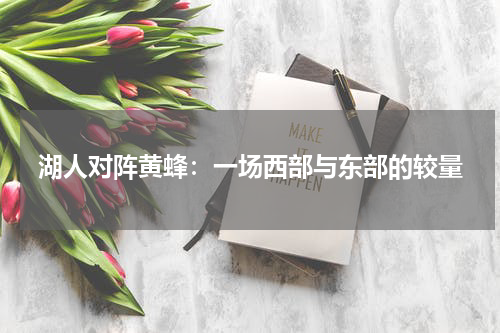 湖人对阵黄蜂：一场西部与东部的较量