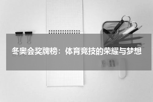 冬奥会奖牌榜：体育竞技的荣耀与梦想