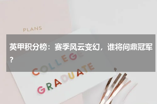 英甲积分榜：赛季风云变幻，谁将问鼎冠军？