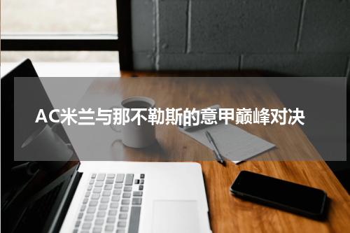 AC米兰与那不勒斯的意甲巅峰对决