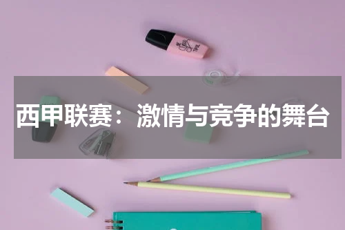 西甲联赛：激情与竞争的舞台