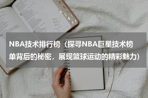 NBA技术排行榜（探寻NBA巨星技术榜单背后的秘密，展现篮球运动的精彩魅力）