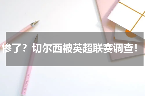 惨了？切尔西被英超联赛调查！