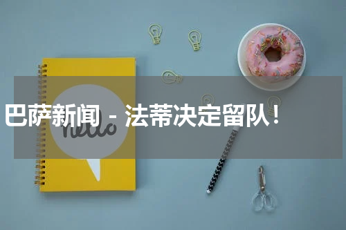 巴萨新闻 - 法蒂决定留队！