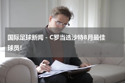 国际足球新闻 - C罗当选沙特8月最佳球员！