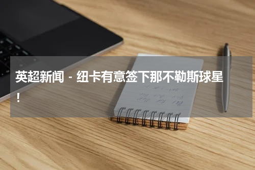 英超新闻 - 纽卡有意签下那不勒斯球星！